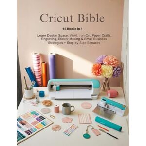 Vale, Elias CRICUT BIBLE: 15 Books in 1 — Learn Design Space, Vinyl, Iron-On, Paper Crafts, Engraving, Sticker Making & Small Business Strategies + Step-by-Step Bonuses Vale, Elias CRICUT BIBLE: 15 Books in 1 — Learn Design Space, Vinyl, Iron-On, Paper Crafts, Engraving, Sticker Making & Small Business Strategies + Step-by-Step Bonuses