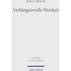 Krusche, Marcel Verhängnisvolle Weisheit: Hybris und Fall der Weisen in alttestamentlicher Perspektive vor dem altorientalischen Hintergrund (Forschungen zum Alten Testament) Krusche, Marcel Verhängnisvolle Weisheit: Hybris und Fall der Weisen in alttestamentlicher Perspektive vor dem altorientalischen Hintergrund (Forschungen zum Alten Testament)