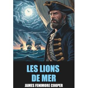 Cooper, James Fenimore Les Lions de mer de James Fenimore Cooper Édition Originale et Intégrale avec biographie de l'auteur Cooper, James Fenimore Les Lions de mer de James Fenimore Cooper Édition Originale et Intégrale avec biographie de l'auteur