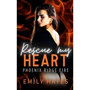 Hayes, Emily Rescue My Heart: A steamy sapphic romance between a firefighter and a movie star (Phoenix Ridge Fire Department) Hayes, Emily Rescue My Heart: A steamy sapphic romance between a firefighter and a movie star (Phoenix Ridge Fire Department)