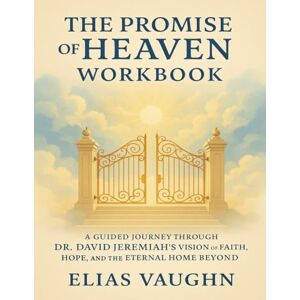 Vaughn, Elias The Promise of Heaven Workbook: A Guided Journey Through Dr. David Jeremiah’s Vision of Faith, Hope, and the Eternal Home Beyond Vaughn, Elias The Promise of Heaven Workbook: A Guided Journey Through Dr. David Jeremiah’s Vision of Faith, Hope, and the Eternal Home Beyond