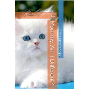 Knipe, Eric Ludwig Mommy, Am I Different?: Self-Discovery and the Power of Love Knipe, Eric Ludwig Mommy, Am I Different?: Self-Discovery and the Power of Love