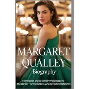 D.Walker, Jason MARGARET QUALLEY BIOGRAPHY: FROM BALLET SHOES TO HOLLYWOOD SCREENS-The DancerTurned Actress Who Defied Expectations D.Walker, Jason MARGARET QUALLEY BIOGRAPHY: FROM BALLET SHOES TO HOLLYWOOD SCREENS-The DancerTurned Actress Who Defied Expectations