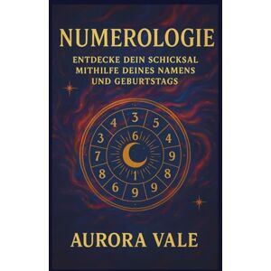 Vale, Aurora Numerologie: Entdecke dein Schicksal mit deines Namen und Geburtstag (Die Numerologie-Reihe) Vale, Aurora Numerologie: Entdecke dein Schicksal mit deines Namen und Geburtstag (Die Numerologie-Reihe)