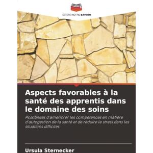 Sternecker, Ursula Aspects favorables à la santé des apprentis dans le domaine des soins: Possibilités d'améliorer les compétences en matière d'autogestion de la santé ... le stress dans les situations difficiles Sternecker, Ursula Aspects favorables à la santé des apprentis dans le domaine des soins: Possibilités d'améliorer les compétences en matière d'autogestion de la santé ... le stress dans les situations difficiles