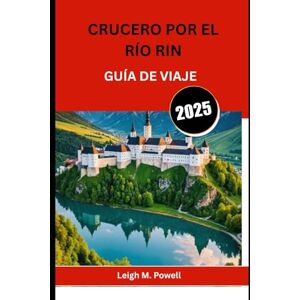 POWELL, LEIGH M. CRUCERO POR EL RÍO RIN GUÍA DE VIAJE 2025: La guía definitiva para navegar por la vía fluvial más emblemática de Europa POWELL, LEIGH M. CRUCERO POR EL RÍO RIN GUÍA DE VIAJE 2025: La guía definitiva para navegar por la vía fluvial más emblemática de Europa