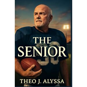 Alyssa, Theo J. THE SENIOR: The Incredible True Story of Mike Flynt's Return to College Football at 59, Overcoming Regret, Physical Limits, and Self-Doubt to Achieve His Long-Awaited Dream Alyssa, Theo J. THE SENIOR: The Incredible True Story of Mike Flynt's Return to College Football at 59, Overcoming Regret, Physical Limits, and Self-Doubt to Achieve His Long-Awaited Dream