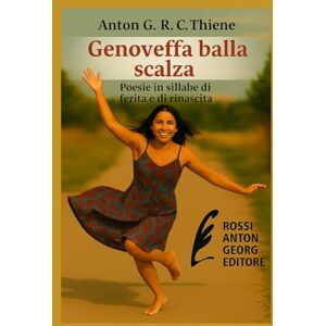 R. C. Thiene, Anton G. Genoveffa balla scalza: Poesie in sillabe di ferita e di rinascita R. C. Thiene, Anton G. Genoveffa balla scalza: Poesie in sillabe di ferita e di rinascita