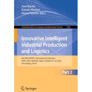 Innovative Intelligent Industrial Production and Logistics: 6th IFAC/INSTICC International Conference, IN4PL 2025, Marbella, Spain, October 23–24, ... ... in Computer and Information Science, 2826) Innovative Intelligent Industrial Production and Logistics: 6th IFAC/INSTICC International Conference, IN4PL 2025, Marbella, Spain, October 23–24, ... ... in Computer and Information Science, 2826)