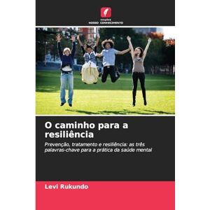 Rukundo, Levi O caminho para a resiliência: Prevenção, tratamento e resiliência: as três palavras-chave para a prática da saúde mental Rukundo, Levi O caminho para a resiliência: Prevenção, tratamento e resiliência: as três palavras-chave para a prática da saúde mental