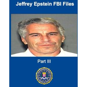 Federal Bureau of Investigation Jeffrey Epstein FBI Files: Part III Federal Bureau of Investigation Jeffrey Epstein FBI Files: Part III