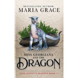 Grace, Maria Miss Georgiana and the Dragon: 11 (Jane Austen's Dragons) Grace, Maria Miss Georgiana and the Dragon: 11 (Jane Austen's Dragons)