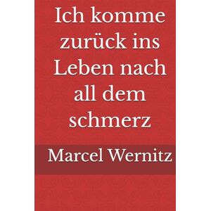 Wernitz, Marcel Ich komme zurück ins Leben nach all dem schmerz Wernitz, Marcel Ich komme zurück ins Leben nach all dem schmerz