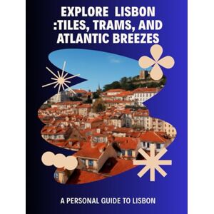 chundawat, Mahendra pratap singh Lisbon, Portugal: Seven Days in Lisbon: Tiles, Trams, and Atlantic Breezes chundawat, Mahendra pratap singh Lisbon, Portugal: Seven Days in Lisbon: Tiles, Trams, and Atlantic Breezes