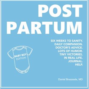 Breazeale MD, Daniel Postpartum: Six Weeks to Sanity, Daily Companion, Doctor's Advice, Lots of Humor, Tiny Victories, In Real Life, Journal, Help, Baby Boy Edition. Breazeale MD, Daniel Postpartum: Six Weeks to Sanity, Daily Companion, Doctor's Advice, Lots of Humor, Tiny Victories, In Real Life, Journal, Help, Baby Boy Edition.