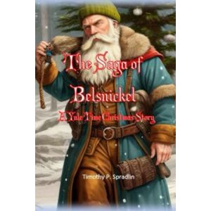 Spradlin, Mr. Timothy Paul The Saga of Belsnickel: A Yule Time Christmas Story Spradlin, Mr. Timothy Paul The Saga of Belsnickel: A Yule Time Christmas Story