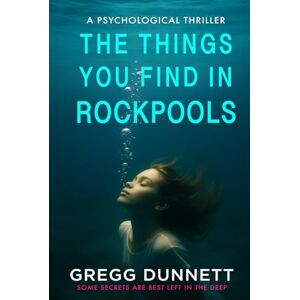 Dunnett, Gregg The Things you find in Rockpools: A psychological Mystery and Suspense Thriller Dunnett, Gregg The Things you find in Rockpools: A psychological Mystery and Suspense Thriller