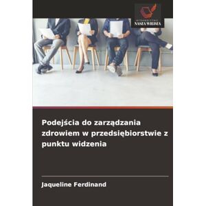 Ferdinand, Jaqueline Podejścia do zarządzania zdrowiem w przedsiębiorstwie z punktu widzenia Ferdinand, Jaqueline Podejścia do zarządzania zdrowiem w przedsiębiorstwie z punktu widzenia