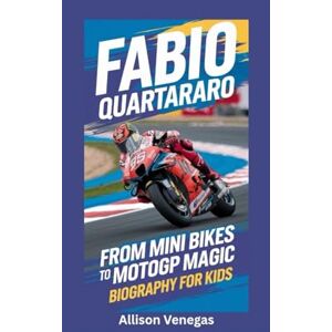 Venegas, Allison FABIO QUARTARARO: From Mini Bikes to MotoGP Magic- Biography For Kids Venegas, Allison FABIO QUARTARARO: From Mini Bikes to MotoGP Magic- Biography For Kids