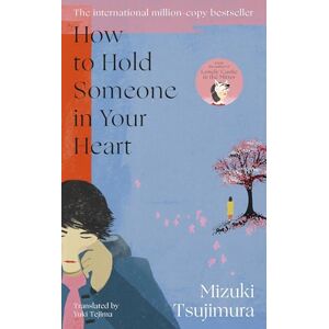 Tsujimura, Mizuki How to Hold Someone in your Heart: From the Japanese bestselling author of Lonely Castle in the Mirror Tsujimura, Mizuki How to Hold Someone in your Heart: From the Japanese bestselling author of Lonely Castle in the Mirror