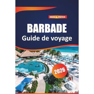 POTTER, BRIAN K. Barbade Guide De Voyage 2026: Découvrez des joyaux cach la cuisine locale, les principales attractions, des aventures sur l'île et des conseils pratiques pour explorer les Caraïbes orientales POTTER, BRIAN K. Barbade Guide De Voyage 2026: Découvrez des joyaux cach la cuisine locale, les principales attractions, des aventures sur l'île et des conseils pratiques pour explorer les Caraïbes orientales