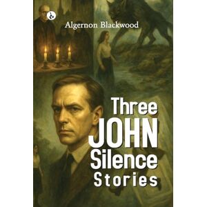 Blackwood, Algernon Three John Silence Stories Blackwood, Algernon Three John Silence Stories