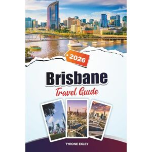 Exley, Tyrone BRISBANE TRAVEL GUIDE 2025: Attractions, Hidden Gems & Cultural Experiences in Queensland’s River City Exley, Tyrone BRISBANE TRAVEL GUIDE 2025: Attractions, Hidden Gems & Cultural Experiences in Queensland’s River City