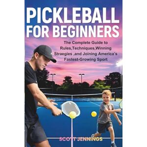 Scott Pickleball for Beginners: The Complete Guide to Rules,Techniques,Winning Straegies ,and Joining America’s Fastest-Growing Sport Scott Pickleball for Beginners: The Complete Guide to Rules,Techniques,Winning Straegies ,and Joining America’s Fastest-Growing Sport