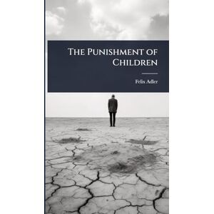 Adler, Felix The Punishment of Children Adler, Felix The Punishment of Children