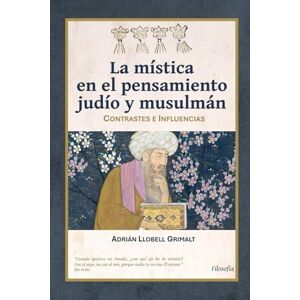 Llobell Grimalt, Adrián La mística en el pensamiento judío y musulmán: Contrastes e influencias: 14 (Filosofía) Llobell Grimalt, Adrián La mística en el pensamiento judío y musulmán: Contrastes e influencias: 14 (Filosofía)