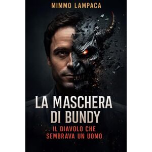 Lampaca, Mimmo La Maschera di Bundy Il Diavolo che Sembrava un Uomo: Dentro la mente oscura del predatore che ingannò l’America Lampaca, Mimmo La Maschera di Bundy Il Diavolo che Sembrava un Uomo: Dentro la mente oscura del predatore che ingannò l’America