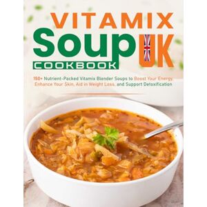Wolterink, Karuna Vitamix Soup Cookbook UK: 150+ Nutrient-Packed Vitamix Blender Soups to Boost Your Energy, Enhance Your Skin, Aid in Weight Loss, and Support Detoxification Wolterink, Karuna Vitamix Soup Cookbook UK: 150+ Nutrient-Packed Vitamix Blender Soups to Boost Your Energy, Enhance Your Skin, Aid in Weight Loss, and Support Detoxification