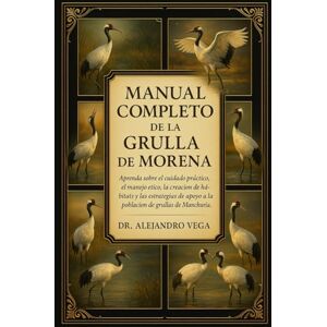 Vega+ MANUAL COMPLETO DE LA GRULLA DE MORENA: Aprenda sobre el cuidado práctico, el manejo ético, la creación de hábitats y las estrategias de apoyo a la población de grullas de Manchuria. Vega+ MANUAL COMPLETO DE LA GRULLA DE MORENA: Aprenda sobre el cuidado práctico, el manejo ético, la creación de hábitats y las estrategias de apoyo a la población de grullas de Manchuria.