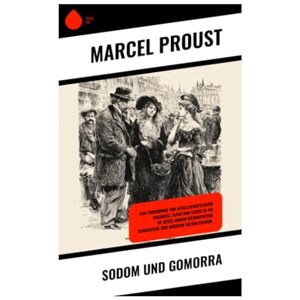 Proust, Marcel Sodom und Gomorra: Eine Erkundung von gesellschaftlicher Dekadenz, Elend und Luxus im fin de siècle durch introspektive Charaktere und moderne Erzähltechnik. Proust, Marcel Sodom und Gomorra: Eine Erkundung von gesellschaftlicher Dekadenz, Elend und Luxus im fin de siècle durch introspektive Charaktere und moderne Erzähltechnik.