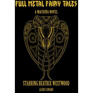 Canard, Aleks Full Metal Fairy Tales (Machina Novels Starring Beatrix Westwood) Canard, Aleks Full Metal Fairy Tales (Machina Novels Starring Beatrix Westwood)