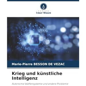 BESSON DE VEZAC, Marie-Pierre Krieg und künstliche Intelligenz: Autonome Waffensysteme und andere Probleme BESSON DE VEZAC, Marie-Pierre Krieg und künstliche Intelligenz: Autonome Waffensysteme und andere Probleme