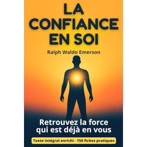 Emerson, Ralph Waldo La Confiance en soi: Guide de développement personnel avec 150 fiches pratiques pour renforcer l’estime de soi, l’authenticité et la résilience au quotidien Emerson, Ralph Waldo La Confiance en soi: Guide de développement personnel avec 150 fiches pratiques pour renforcer l’estime de soi, l’authenticité et la résilience au quotidien