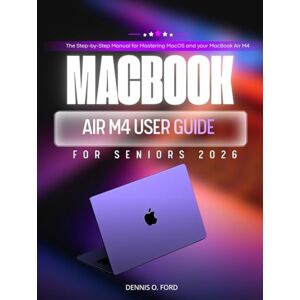 Ford, Dennis O. Macbook Air M4 User Gude For Seniors 2026: The Step-by-Step Manual for Mastering MacOS and your MacBook Air M4 (MacBook User Guide) Ford, Dennis O. Macbook Air M4 User Gude For Seniors 2026: The Step-by-Step Manual for Mastering MacOS and your MacBook Air M4 (MacBook User Guide)