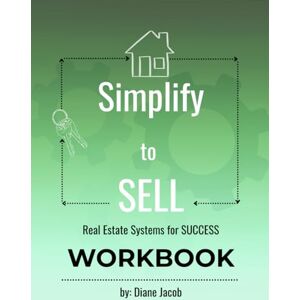 Jacob, Diane S Simplify to Sell: Real Estate Systems for SUCCESS WORKBOOK Jacob, Diane S Simplify to Sell: Real Estate Systems for SUCCESS WORKBOOK