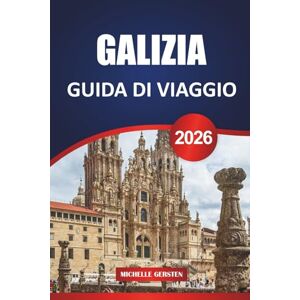 GERSTEN, MICHELLE GUIDA DI VIAGGIO GALIZIA 2026: Sentieri dei frutti di mare, montagne nebbiose, antichi villaggi e saggezza locale dall'angolo nord-occidentale della Spagna GERSTEN, MICHELLE GUIDA DI VIAGGIO GALIZIA 2026: Sentieri dei frutti di mare, montagne nebbiose, antichi villaggi e saggezza locale dall'angolo nord-occidentale della Spagna