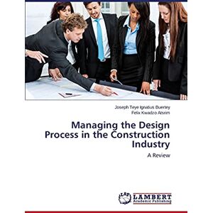 Buertey, Joseph Teye Ignatius Managing the Design Process in the Construction Industry: A Review Buertey, Joseph Teye Ignatius Managing the Design Process in the Construction Industry: A Review