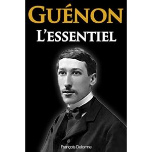 Delorme, François René Guénon: l'essentiel de sa pensée la Tradition contre le monde moderne (édition collector) Delorme, François René Guénon: l'essentiel de sa pensée la Tradition contre le monde moderne (édition collector)