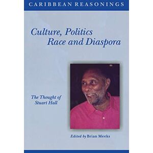 Culture, Politics, Race and Diaspora: The Thought of Stuart Hall (Caribbean Reasonings) Culture, Politics, Race and Diaspora: The Thought of Stuart Hall (Caribbean Reasonings)