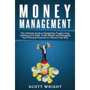 Scott Money Management: The Ultimate Guide to Budgeting, Frugal Living, Getting out of Debt, Credit Repair, and Managing Your Personal Finances in a Stress-Free Way Scott Money Management: The Ultimate Guide to Budgeting, Frugal Living, Getting out of Debt, Credit Repair, and Managing Your Personal Finances in a Stress-Free Way