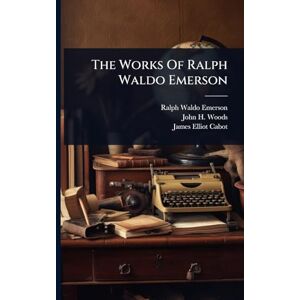Emerson, Ralph Waldo The Works Of Ralph Waldo Emerson Emerson, Ralph Waldo The Works Of Ralph Waldo Emerson