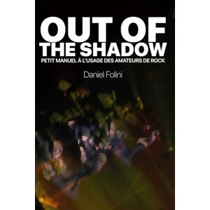 Folini, Daniel Philippe Out of the Shadow: Petit manuel à l'usage des amateurs du rock Folini, Daniel Philippe Out of the Shadow: Petit manuel à l'usage des amateurs du rock