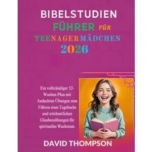 Thompson, David BIBELSTUDIENFÜHRER FÜR TEENAGER MÄDCHEN 2026: Ein vollständiger 52-Wochen-Plan mit Andachten Übungen zum Führen eines Tagebuchs und wöchentlichen ... spirituelles Wachstum (DAILY MOMENT WITH GOD) Thompson, David BIBELSTUDIENFÜHRER FÜR TEENAGER MÄDCHEN 2026: Ein vollständiger 52-Wochen-Plan mit Andachten Übungen zum Führen eines Tagebuchs und wöchentlichen ... spirituelles Wachstum (DAILY MOMENT WITH GOD)