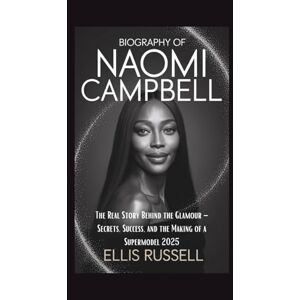 Russell, Ellis BIOGRAPHY OF NAOMI CAMPBELL: The Real Story Behind the Glamour – Secrets, Success, and the Making of a Supermodel 2025 Russell, Ellis BIOGRAPHY OF NAOMI CAMPBELL: The Real Story Behind the Glamour – Secrets, Success, and the Making of a Supermodel 2025