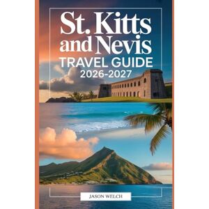 Welch, Jason St. Kitts and Nevis Travel Guide 2026–2027: Explore Brimstone Hill Fortress, Scenic Railway, Mount Liamuiga, Pinney’s Beach, and Nevis Peak Welch, Jason St. Kitts and Nevis Travel Guide 2026–2027: Explore Brimstone Hill Fortress, Scenic Railway, Mount Liamuiga, Pinney’s Beach, and Nevis Peak