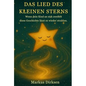 Dirksen, Markus Das Lied des kleinen Sterns: Wenn dein Kind an sich zweifelt Diese Geschichte lässt es wieder strahlen (Ein Buch, das Mut schenkt) Dirksen, Markus Das Lied des kleinen Sterns: Wenn dein Kind an sich zweifelt Diese Geschichte lässt es wieder strahlen (Ein Buch, das Mut schenkt)